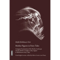 Mother Figures in Fairy Tales: A Jungian Examination of the Mother Archetype and the Mother Complex as They Appear in Well-Known Fairy Tales - Hardcover