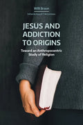 Jesus and Addiction to Origins: Towards an Anthropocentric Study of Religion - Paperback