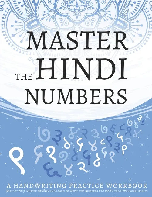 Master The Hindi Numbers, A Handwriting Practice Workbook: Perfect your muscle memory and learn to write the numbers 1 to 100 in the Devanagari script - Paperback