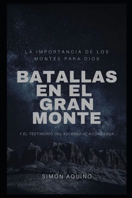 Batallas en el Gran Monte: La importancia de los montes para Dios, y el testimonio del ascenso al Aconcagua - Paperback