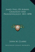 James Hall of Albany, Geologist and Paleontologist, 1811-1898 - Paperback