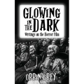 Glowing in the Dark: Writings on the Horror Film - Paperback