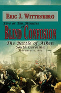 Five or Ten Minutes of Blind Confusion: The Battle of Aiken, South Carolina, February 11, 1865 - Hardcover