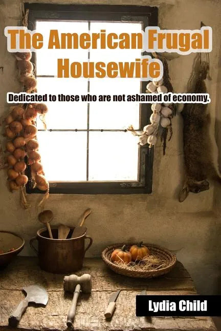 The American Frugal Housewife: Dedicated to those who are not ashamed of economy. - Paperback