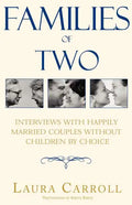 Families of Two: Interviews with Happily Married Couples Without Children by Choice - Paperback
