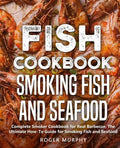 Fish Cookbook: Smoking Fish and Seafood: Complete Smoker Cookbook for Real Barbecue, The Ultimate How-To Guide for Smoking Fish and Seafood - Paperback
