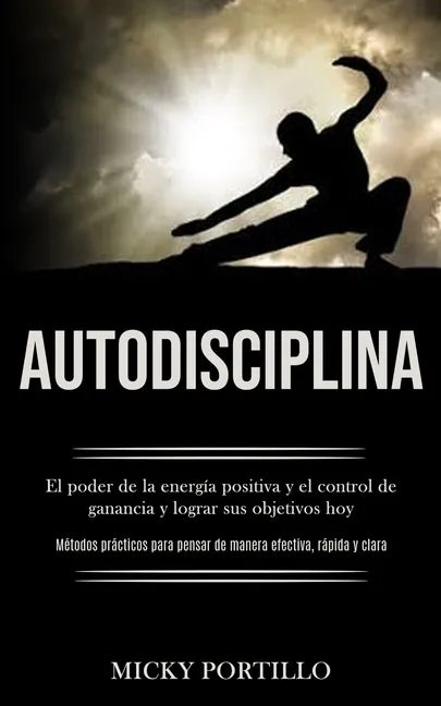 Autodisciplina: El poder de la energía positiva y el control de ganancia y lograr sus objetivos hoy (Métodos prácticos para pensar de - Paperback
