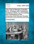 The Trial of Reuben Crandall, M.D. Charged with Publishing Seditious Libels, by Circulating the Publications of the American Anti-Slavery Society - Paperback