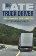 The Late Truck Driver: Following the Dream - Paperback