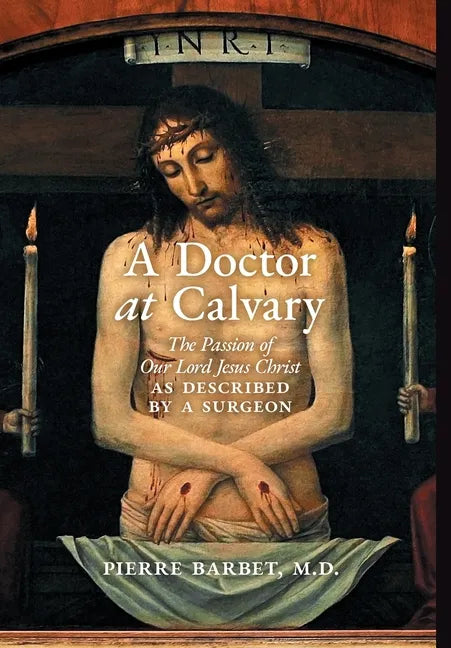 A Doctor at Calvary: The Passion of Our Lord Jesus Christ as Described by a Surgeon - Hardcover