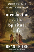 Introduction to the Spiritual Life: Walking the Path of Prayer with Jesus - Hardcover