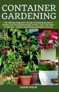 Container Gardening: The Ultimate Beginners Guide to Growing Bounty of Edibles and Ornamental Plants in Pots, Tubs, and Other Containers - - Paperback