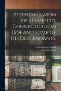 Stephen Clason of Stamford, Connecticut, in 1654 and Some of His Descendants. - Paperback