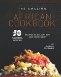 The Amazing African Cookbook: 50 Flavorful African Recipes to Delight You and Your Family - Paperback
