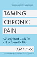 Taming Chronic Pain: A Management Guide for a More Enjoyable Life (Guide to Chronic Pain Management) - Paperback