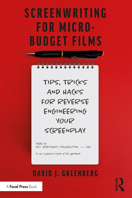 Screenwriting for Micro-Budget Films: Tips, Tricks and Hacks for Reverse Engineering Your Screenplay - Paperback