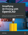 Simplifying 3D Printing with OpenSCAD: Design, build, and test OpenSCAD programs to bring your ideas to life using 3D printers - Paperback