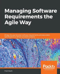 Managing Software Requirements the Agile Way: Bridge the gap between software requirements and executable specifications to deliver successful project - Paperback