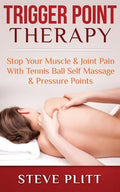 Trigger Point Therapy: Stop Your Muscle & Joint Pain With Tennis Ball Self Massage & Pressure Points - Paperback