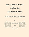 How to Milk an Almond, Stuff an Egg, and Armor a Turnip: A Thousand Years of Recipes - Paperback
