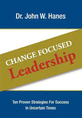 Change Focused Leadership: Ten Proven Strategies for Success in Uncertain Times - Hardcover