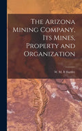 The Arizona Mining Company, its Mines, Property and Organization - Hardcover