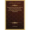 Historical Jesus and the Mythical Christ or Natural Genesis and Typology of Equinoctial Christolatry - Hardcover