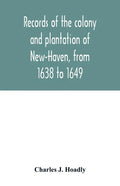 Records of the colony and plantation of New-Haven, from 1638 to 1649 - Paperback
