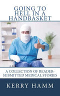 Going to Hell in a Handbasket: A Collection of Reader-Submitted Medical Stories - Paperback