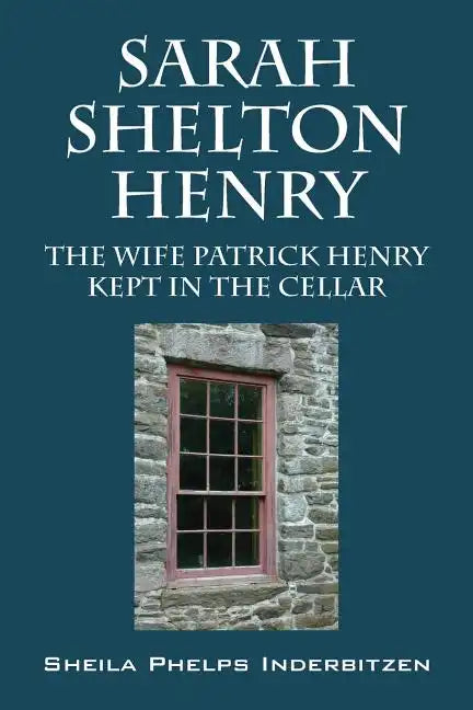 Sarah Shelton Henry: The wife Patrick Henry kept in the cellar - Paperback