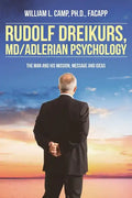 Rudolf Dreikurs, M.D.-Adlerian Psychology: The Man and His Mission, Message and Ideas - Paperback