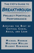 The CIO's Guide to Breakthrough Project Portfolio Performance: Applying the Best of Critical Chain, Agile, and Lean - Hardcover