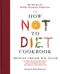 The How Not to Diet Cookbook: 100+ Recipes for Healthy, Permanent Weight Loss - Hardcover