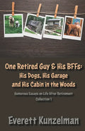 One Retired Guy and His BFFs: His Dogs, His Garage and His Cabin in the Woods - Paperback