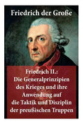 Friedrich II.: Die Generalprinzipien des Krieges und ihre Anwendung auf die Taktik und Disziplin der preußischen Truppen: Friedrich der Große - Paperback