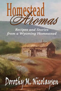 Homestead Aromas: Recipes and Stories from a Wyoming Homestead - Paperback