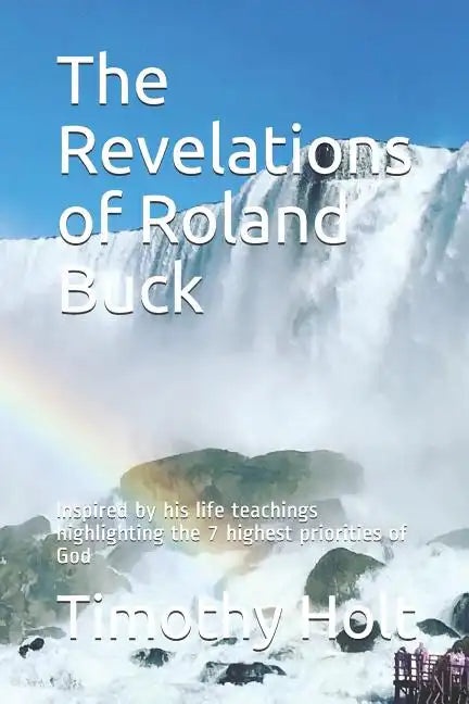 The Revelations of Roland Buck: Inspired by His Life Teachings Highlighting the 7 Highest Priorities of God - Paperback