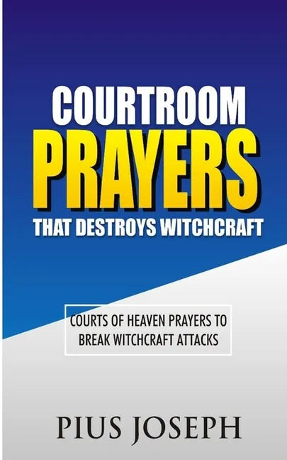 Courtroom Prayers that Destroy Witchcraft: Courts of Heaven Prayers to Break Witchcraft Attacks - Paperback
