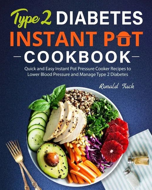 Type 2 Diabetes Instant Pot Cookbook: Quick and Easy Instant Pot Pressure Cooker Recipes to Lower Blood Pressure and Manage Type 2 Diabetes - Paperback