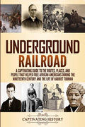 Underground Railroad: A Captivating Guide to the Routes, Places, and People that Helped Free African Americans During the Nineteenth Century - Paperback