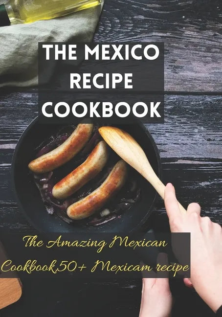 The Mexico recipe cookbook: The Amazing Mexican Cookbook,50+ Mexicam recipe - Paperback