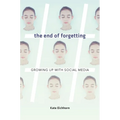 The End of Forgetting: Growing Up with Social Media - Hardcover