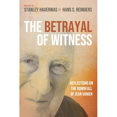 The Betrayal of Witness: Reflections on the Downfall of Jean Vanier - Paperback