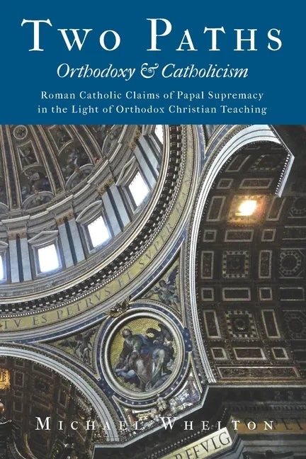 Two Paths: Orthodoxy & Catholicism: Rome's Claims of Papal Supremacy in the Light of Orthodox Christian Teaching - Paperback