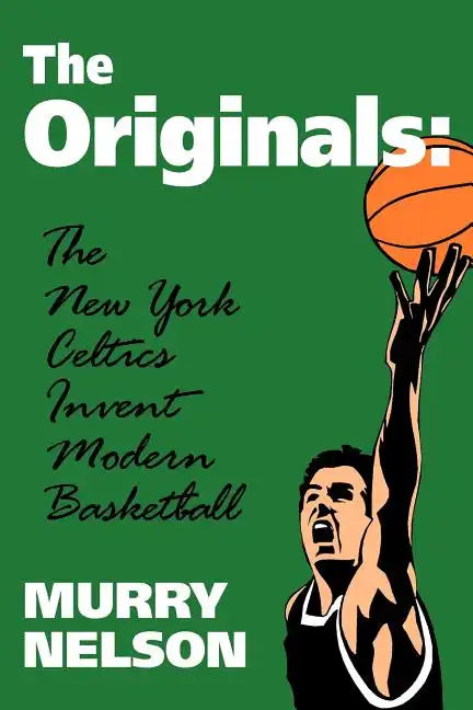 The Originals: New York Celtics Invent Modern Basketball - Paperback