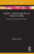 Crony Capitalism in US Health Care: Anatomy of a Dysfunctional System - Paperback