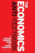 The Economics Anti-Textbook: A Critical Thinker's Guide to Microeconomics - Paperback