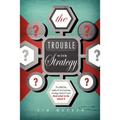 The Trouble with Strategy: The brutal reality of why business strategy doesn't work and what to do about it - Paperback