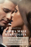 Alpha Male Strategies: The Alpha Male to becoming a women magnet.Charisma, Psychology of Attraction, Charm. - Paperback