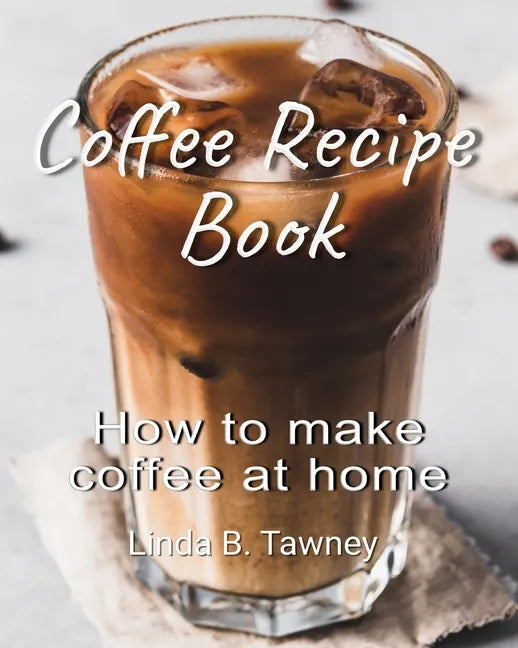 Coffee Recipe Book: How to make coffee at home - Paperback